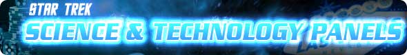 STAR TREK SCIENCE AND TECHNOLOGY PANELS
