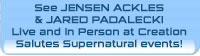 See JENSEN ACKLES & JARED PADALECKI Live and In Person at Creation Salutes Supernatural events!